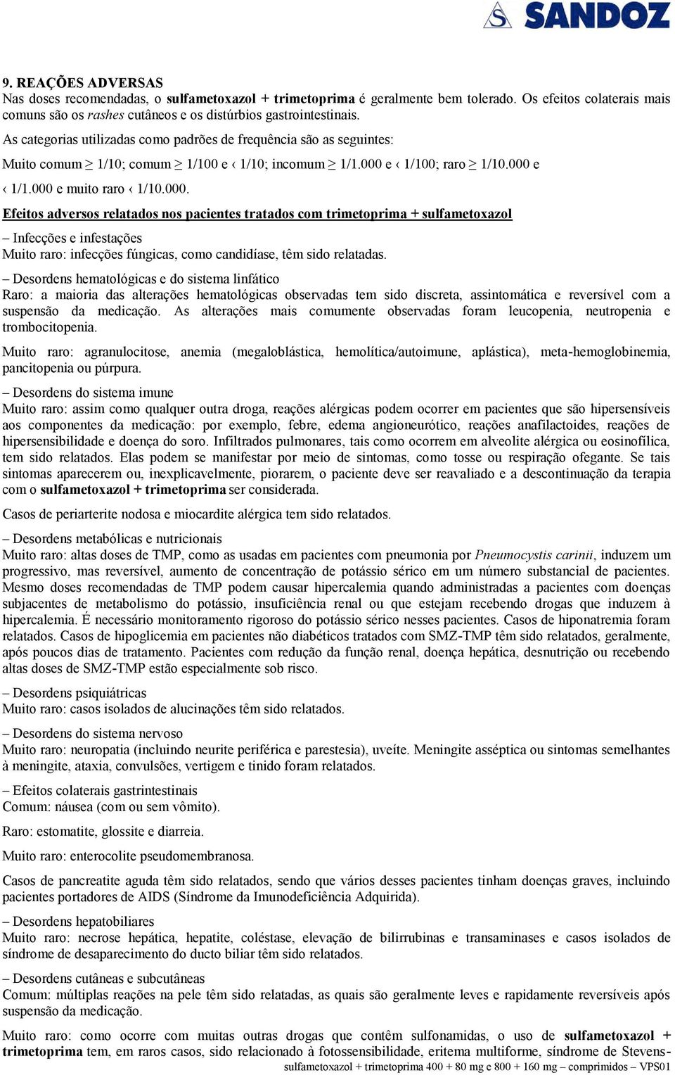 e 1/100; raro 1/10.000 e 1/1.000 e muito raro 1/10.000. Efeitos adversos relatados nos pacientes tratados com trimetoprima + sulfametoxazol Infecções e infestações Muito raro: infecções fúngicas, como candidíase, têm sido relatadas.