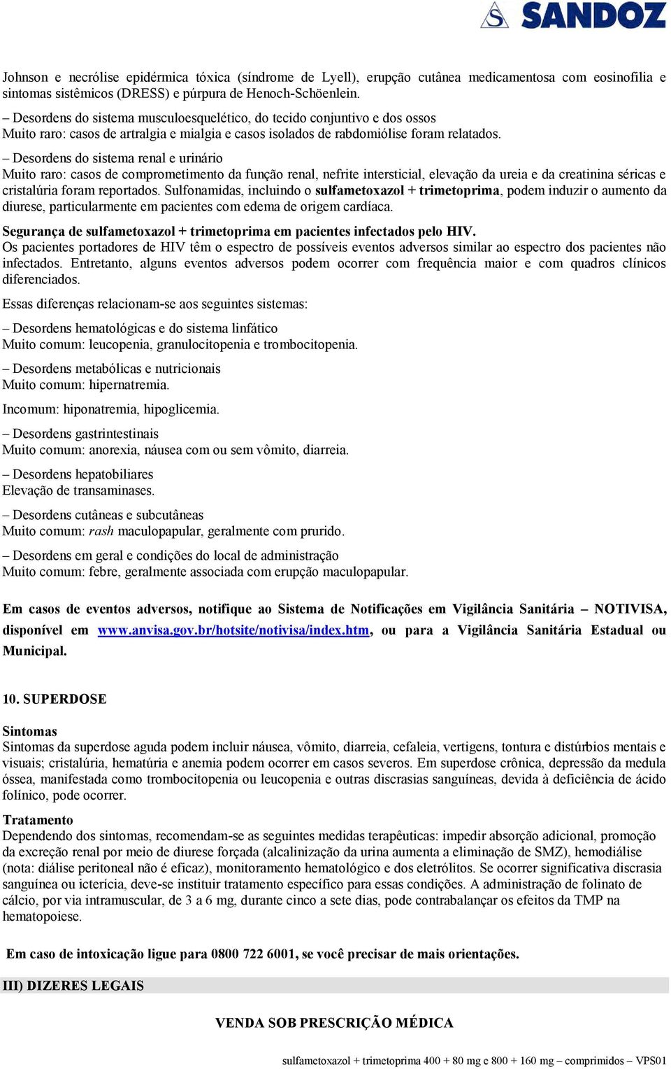 Desordens do sistema renal e urinário Muito raro: casos de comprometimento da função renal, nefrite intersticial, elevação da ureia e da creatinina séricas e cristalúria foram reportados.