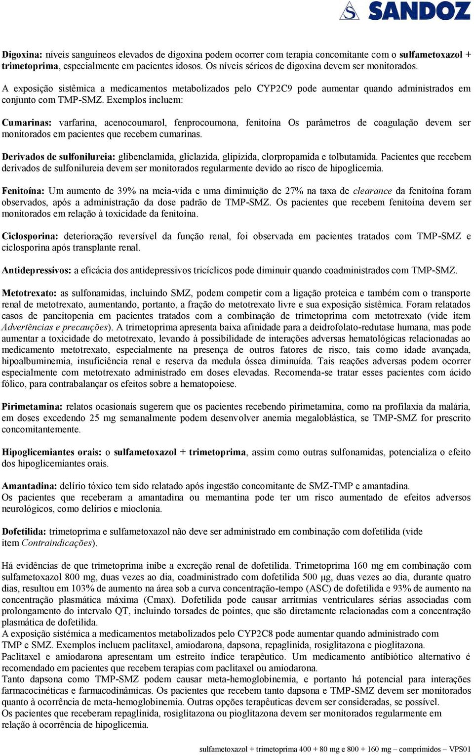 Exemplos incluem: Cumarinas: varfarina, acenocoumarol, fenprocoumona, fenitoína Os parâmetros de coagulação devem ser monitorados em pacientes que recebem cumarinas.