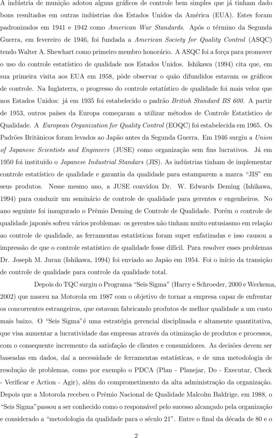 Shewhart como primeiro membro honorário. A ASQC foi a força para promover o uso do controle estatístico de qualidade nos Estados Unidos.