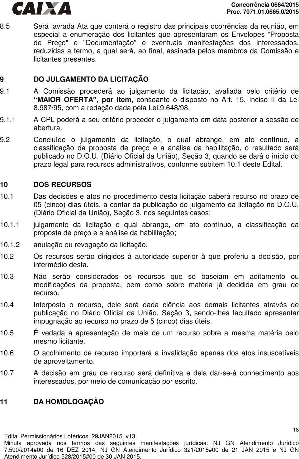 manifestações dos interessados, reduzidas a termo, a qual será, ao final, assinada pelos membros da Comissão e licitantes presentes. 9 DO JULGAMENTO DA LICITAÇÃO 9.