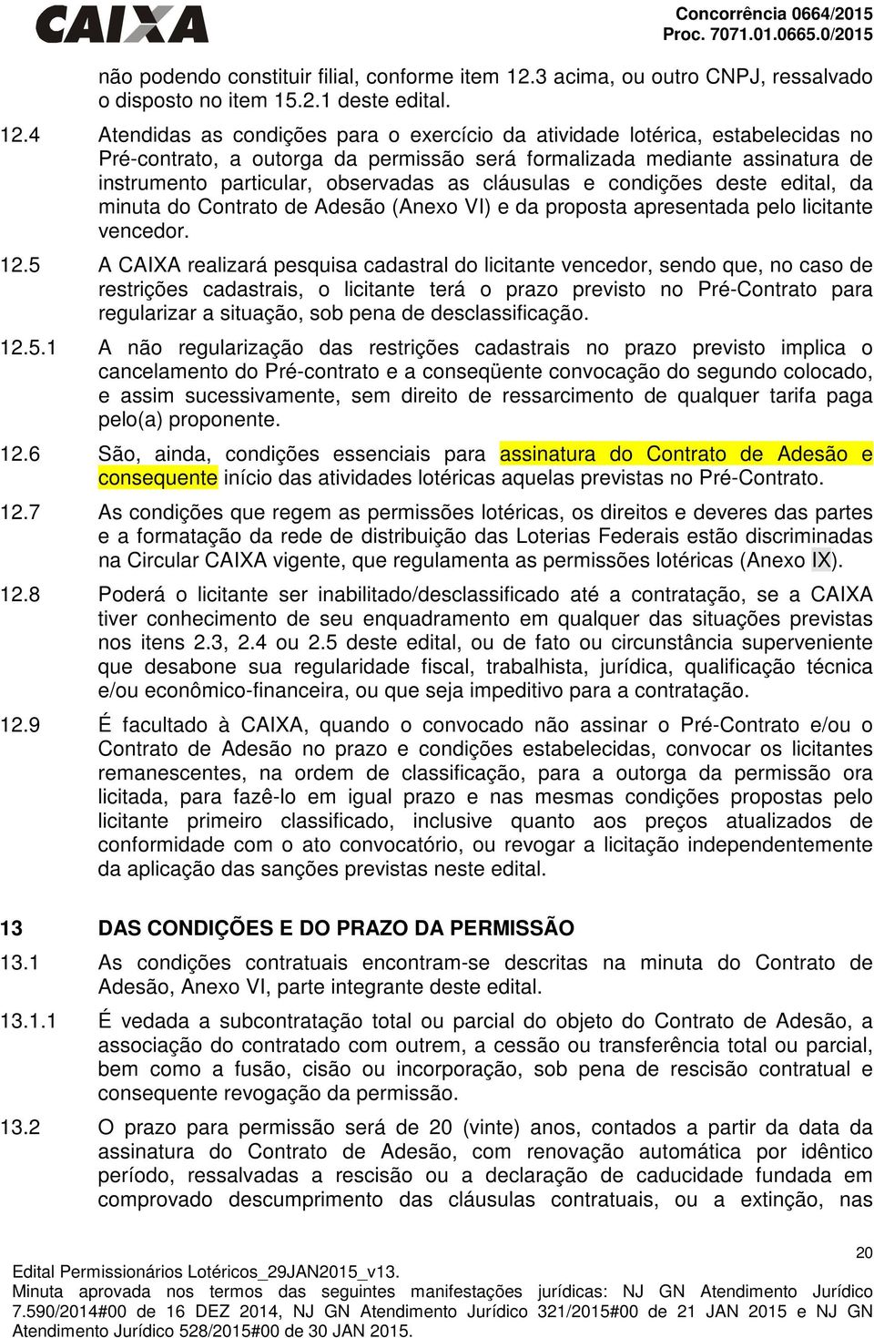 4 Atendidas as condições para o exercício da atividade lotérica, estabelecidas no Pré-contrato, a outorga da permissão será formalizada mediante assinatura de instrumento particular, observadas as