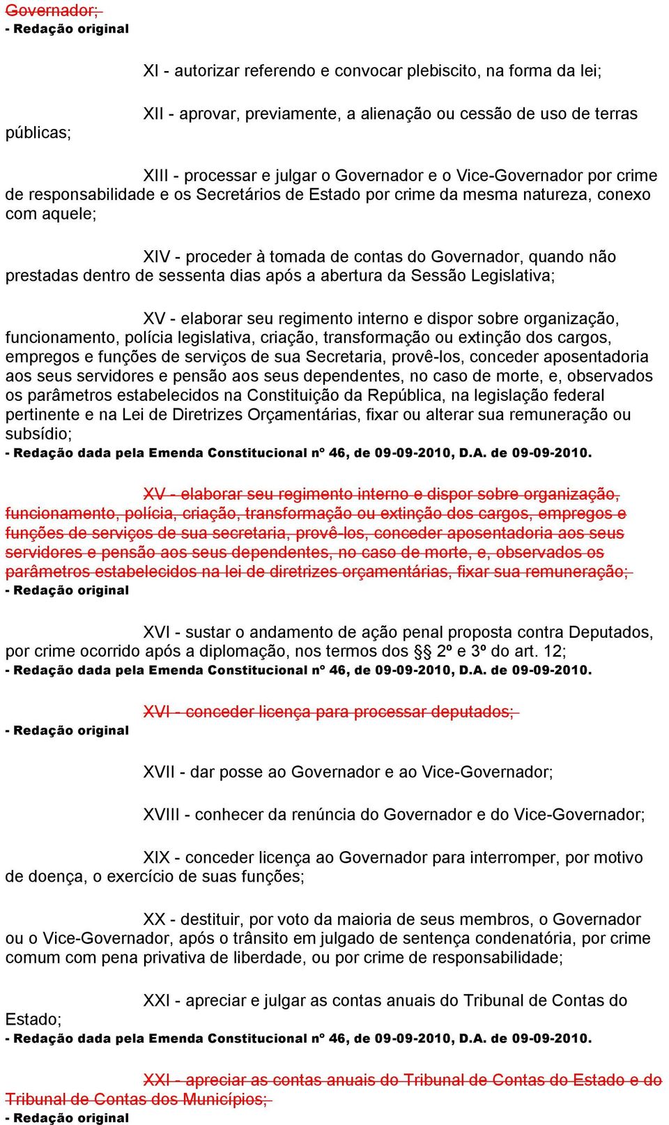 de sessenta dias após a abertura da Sessão Legislativa; XV - elaborar seu regimento interno e dispor sobre organização, funcionamento, polícia legislativa, criação, transformação ou extinção dos