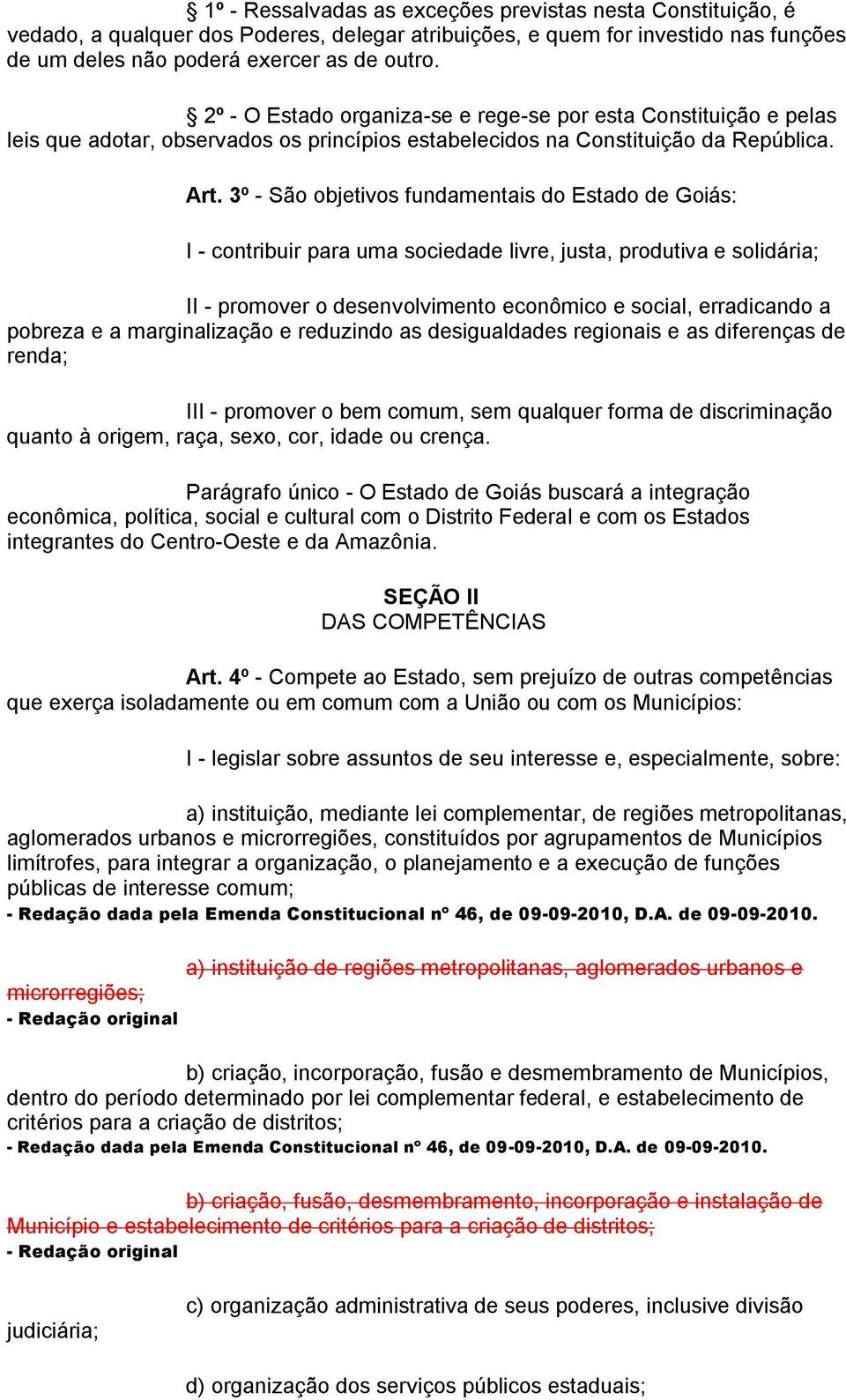 3º - São objetivos fundamentais do Estado de Goiás: I - contribuir para uma sociedade livre, justa, produtiva e solidária; II - promover o desenvolvimento econômico e social, erradicando a pobreza e