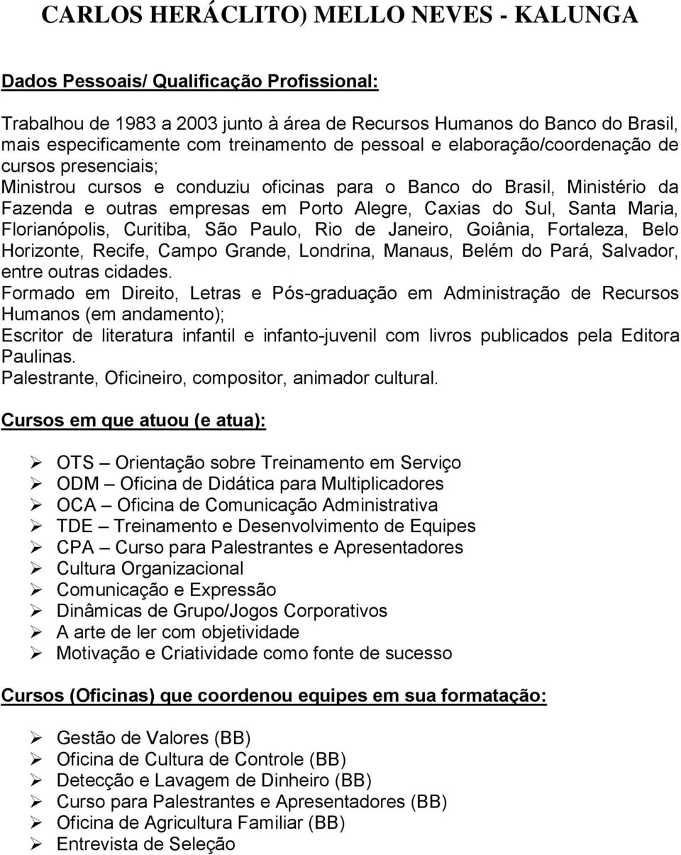 Maria, Florianópolis, Curitiba, São Paulo, Rio de Janeiro, Goiânia, Fortaleza, Belo Horizonte, Recife, Campo Grande, Londrina, Manaus, Belém do Pará, Salvador, entre outras cidades.