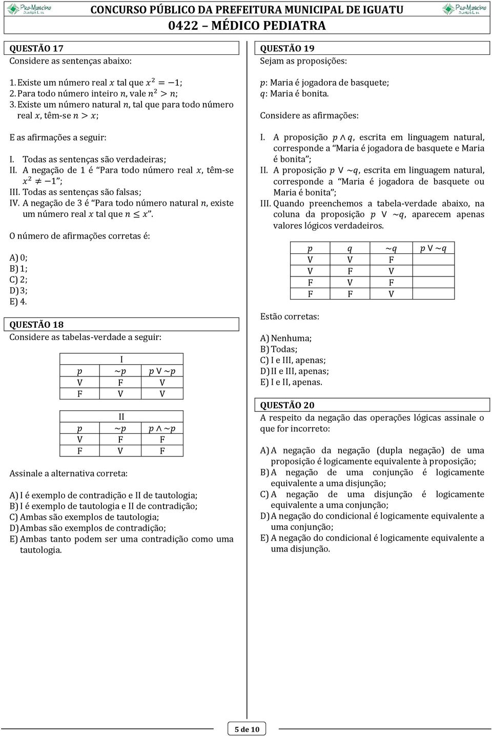 A negação de 1 é Para todo número real x, têm-se x 2 1 ; III. Todas as sentenças são falsas; IV. A negação de 3 é Para todo número natural n, existe um número real x tal que n x.