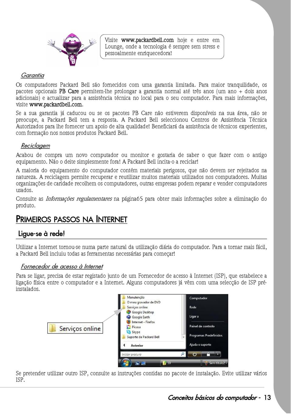 seu computador. Para mais informações, visite www.packardbell.com. Se a sua garantia já caducou ou se os pacotes PB Care não estiverem disponíveis na sua área, não se preocupe, a Packard Bell tem a resposta.