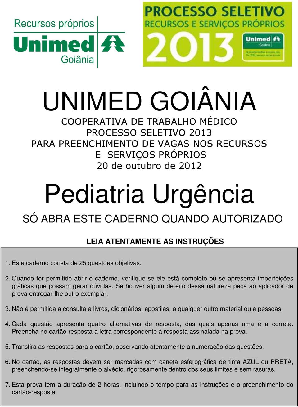 questões objetivas. 2. Quando for permitido abrir o caderno, verifique se ele está completo ou se apresenta imperfeições gráficas que possam gerar dúvidas.