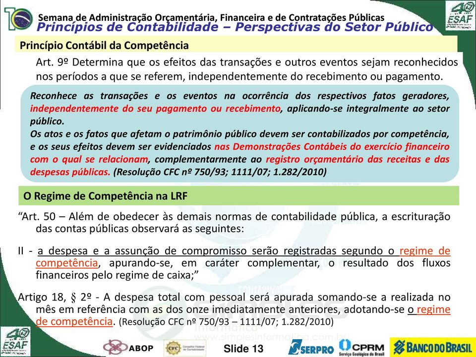 Reconhece as transações e os eventos na ocorrência dos respectivos fatos geradores, independentemente do seu pagamento ou recebimento, aplicando-se integralmente ao setor público.