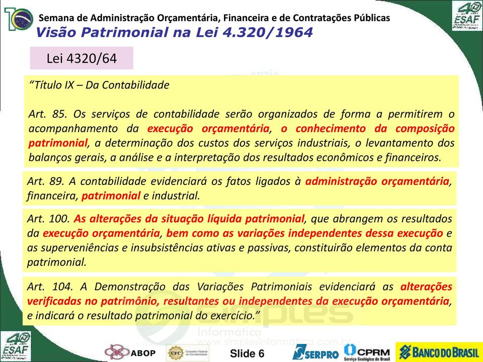 industriais, o levantamento dos balanços gerais, a análise e a interpretação dos resultados econômicos e financeiros. Art. 89.