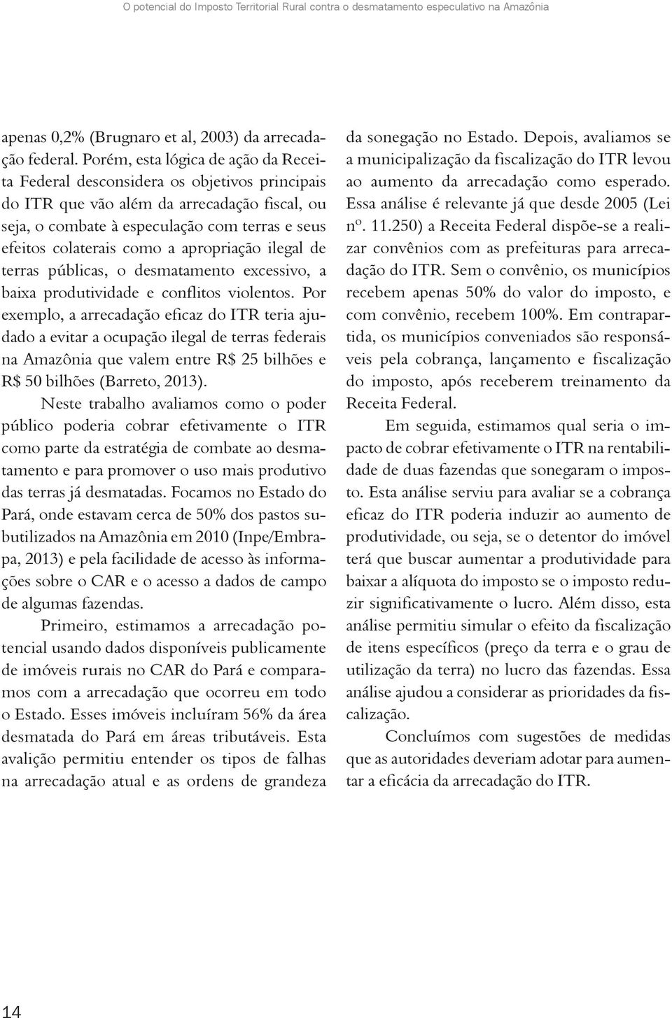 como a apropriação ilegal de terras públicas, o desmatamento excessivo, a baixa produtividade e conflitos violentos.