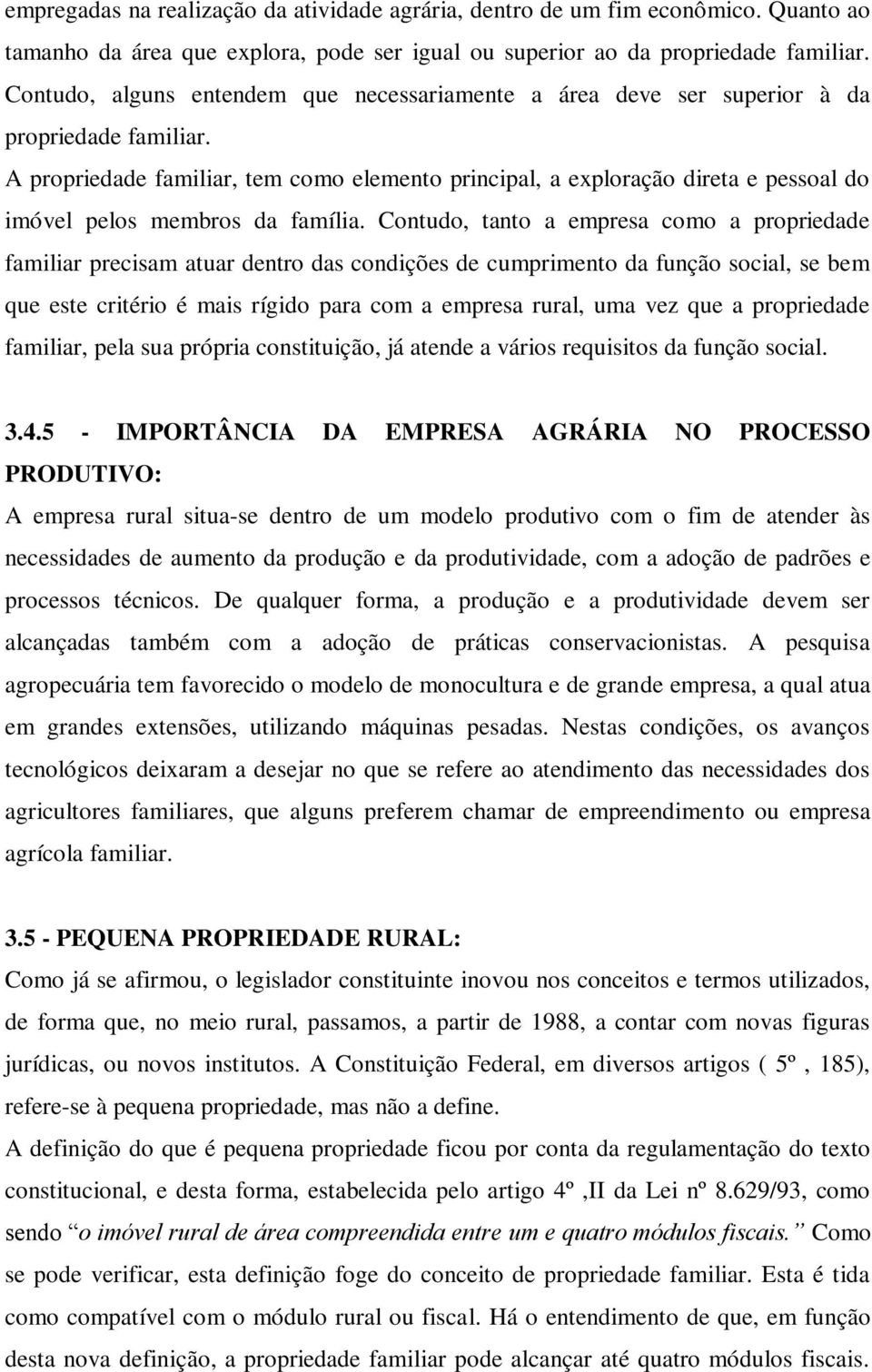 A propriedade familiar, tem como elemento principal, a exploração direta e pessoal do imóvel pelos membros da família.