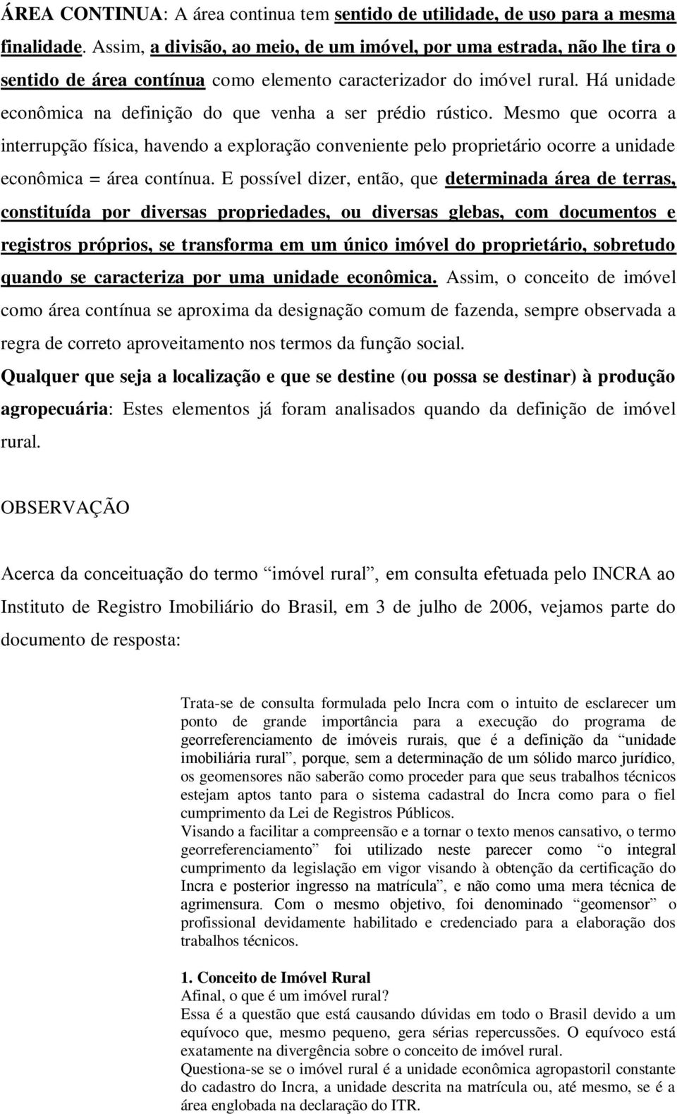 Há unidade econômica na definição do que venha a ser prédio rústico.