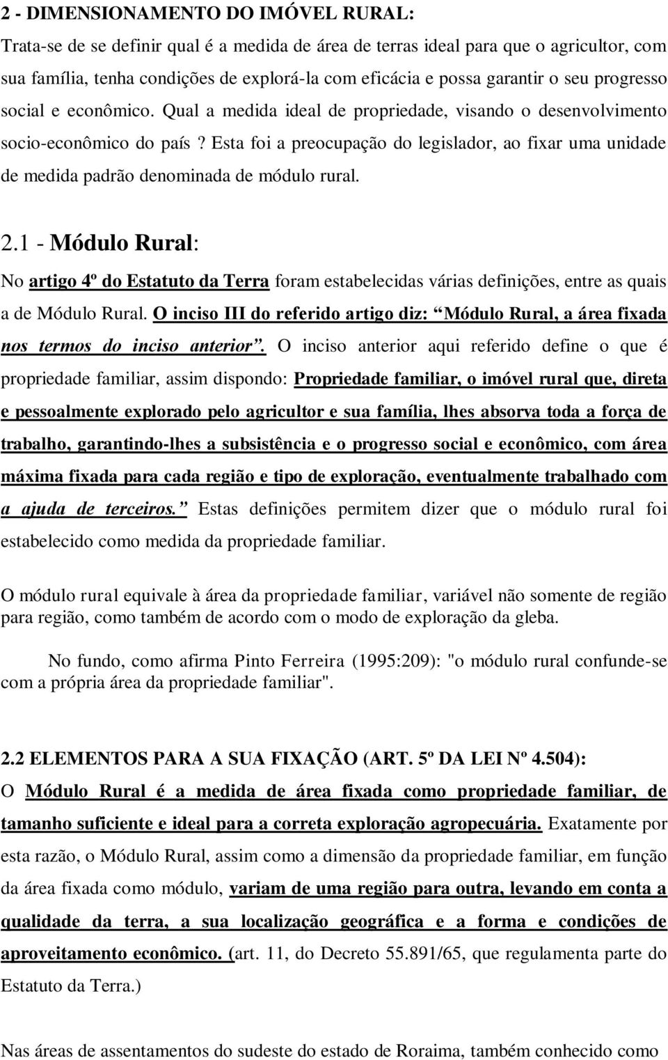 Esta foi a preocupação do legislador, ao fixar uma unidade de medida padrão denominada de módulo rural. 2.