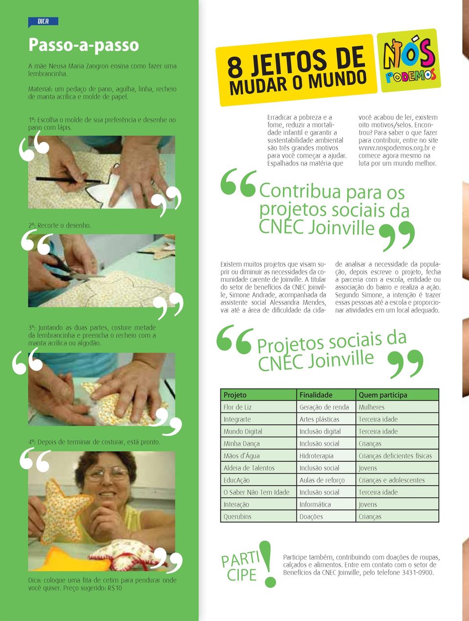 Erradicar a pobreza e a fome, reduzir a mortalidade infantil e garantir a sustentabilidade ambiental são três grandes motivos para você começar a ajudar.