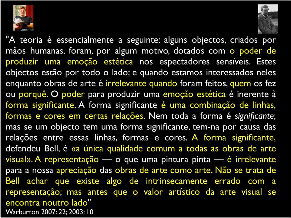 O poder para produzir uma emoção estética é inerente à forma significante. A forma significante é uma combinação de linhas, formas e cores em certas relações.