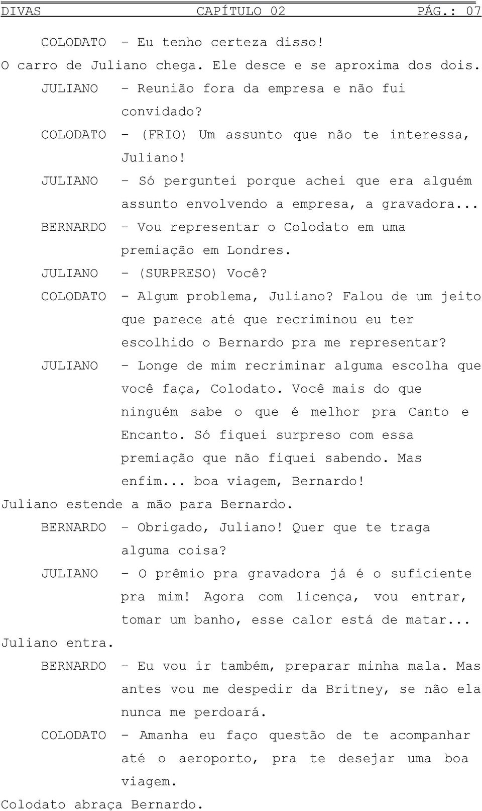 .. BERNARDO Vou representar o Colodato em uma JULIANO premiação em Londres. (SURPRESO) Você? COLODATO Algum problema, Juliano?