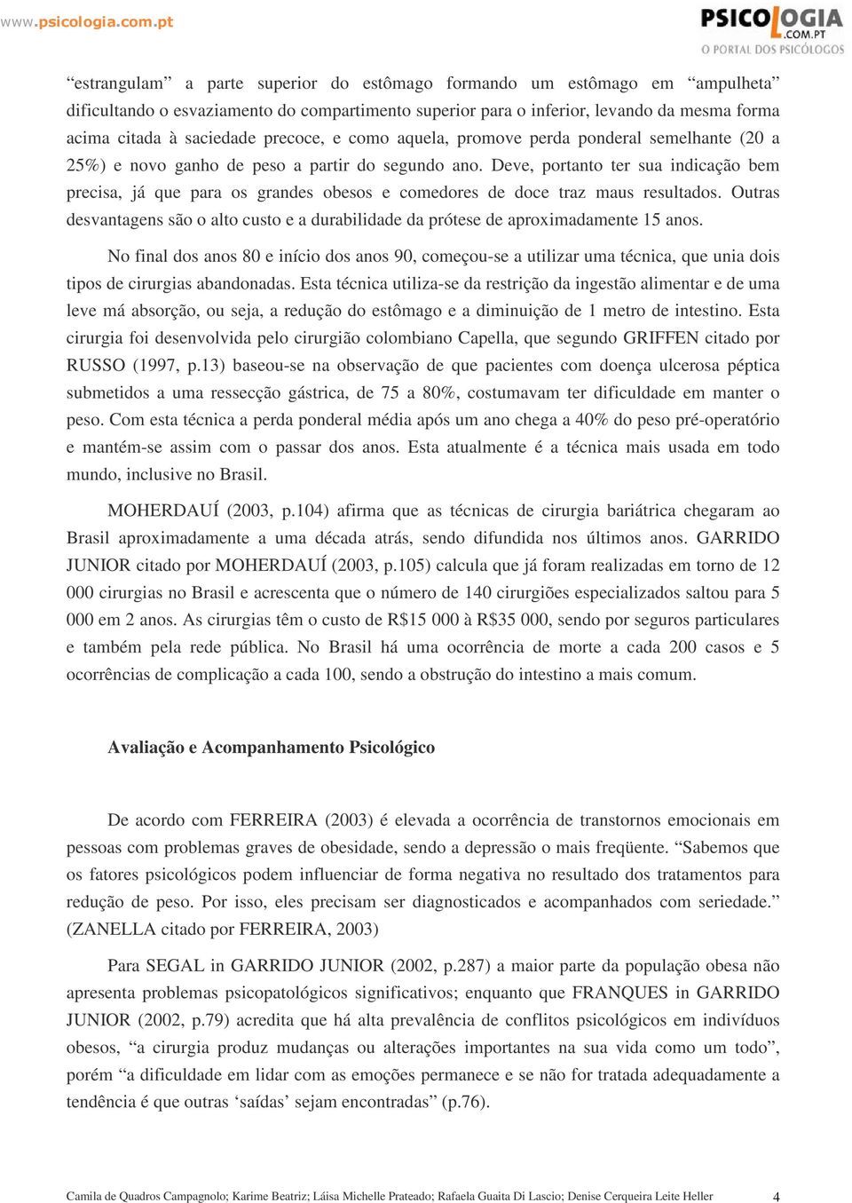 Deve, portanto ter sua indicação bem precisa, já que para os grandes obesos e comedores de doce traz maus resultados.