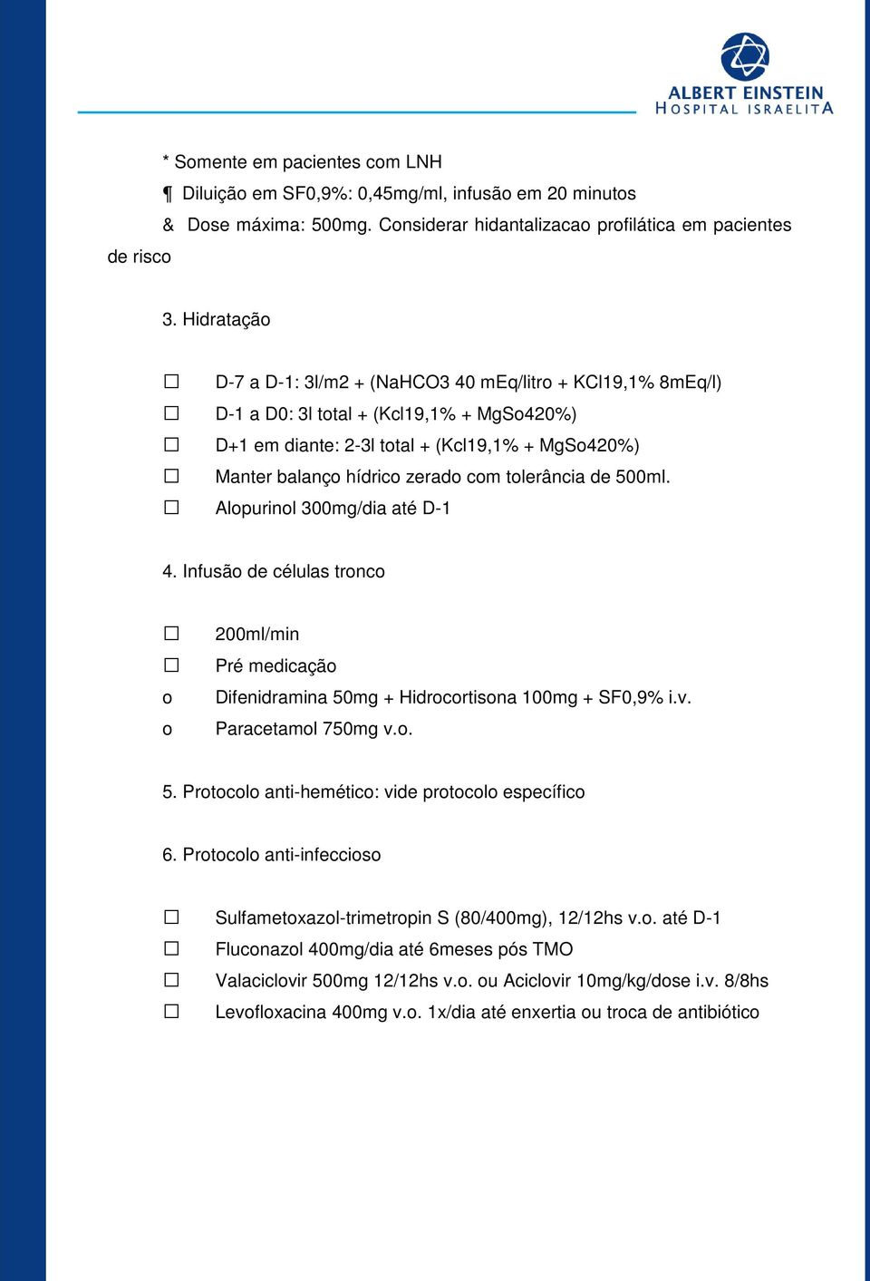 tolerância de 500ml. Alopurinol 300mg/dia até D-1 4. Infusão de células tronco o o 200ml/min Pré medicação Difenidramina 50mg + Hidrocortisona 100mg + SF0,9% i.v. Paracetamol 750mg v.o. 5. Protocolo anti-hemético: vide protocolo específico 6.