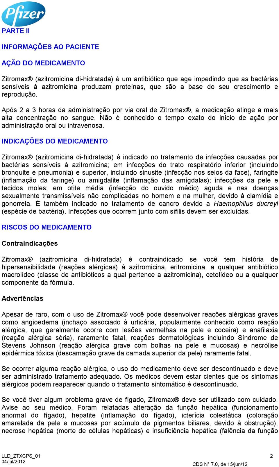 Não é conhecido o tempo exato do início de ação por administração oral ou intravenosa.