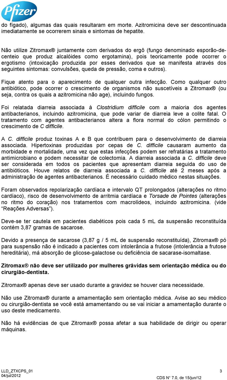 esses derivados que se manifesta através dos seguintes sintomas: convulsões, queda de pressão, coma e outros). Fique atento para o aparecimento de qualquer outra infecção.