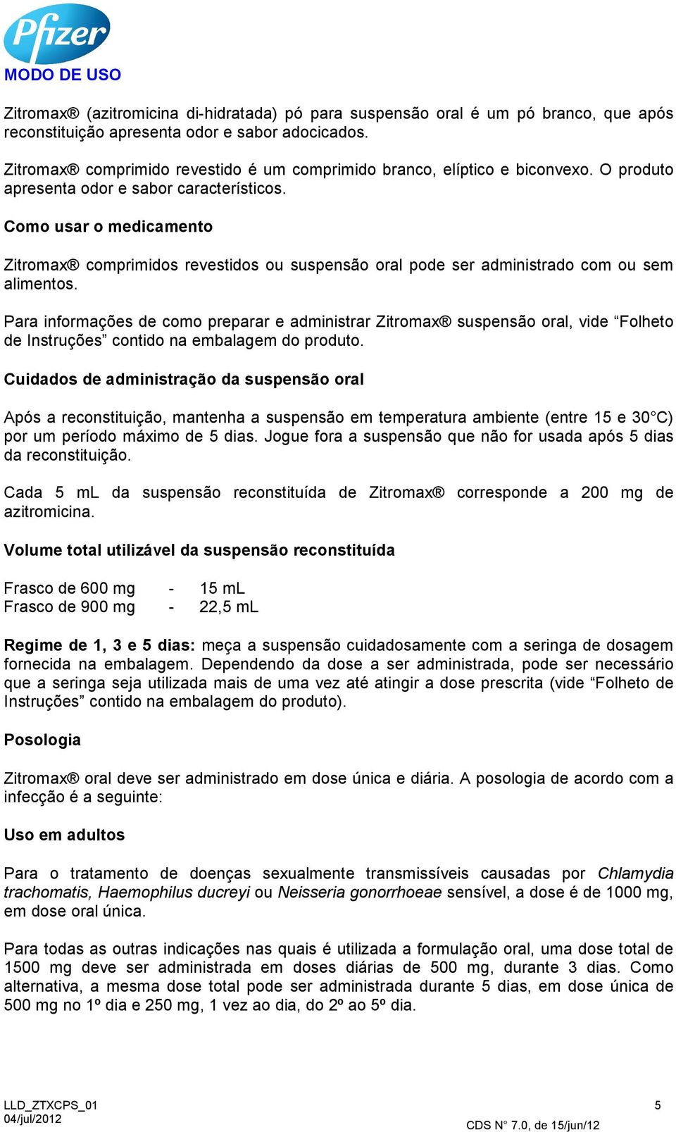 Como usar o medicamento Zitromax comprimidos revestidos ou suspensão oral pode ser administrado com ou sem alimentos.