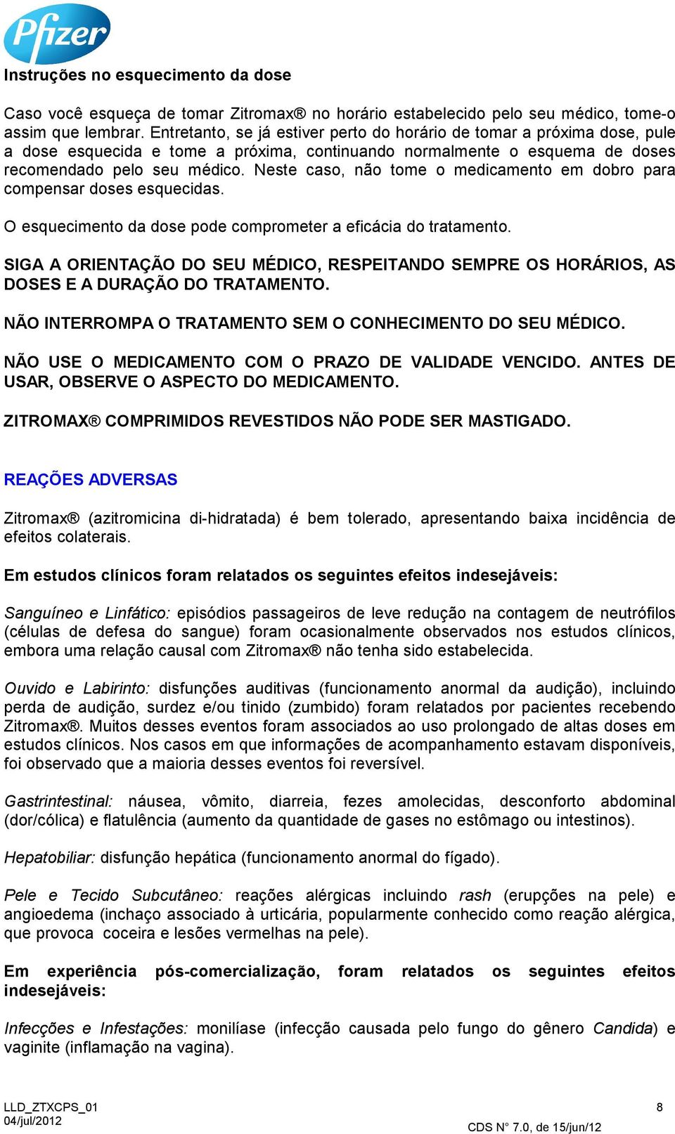 Neste caso, não tome o medicamento em dobro para compensar doses esquecidas. O esquecimento da dose pode comprometer a eficácia do tratamento.