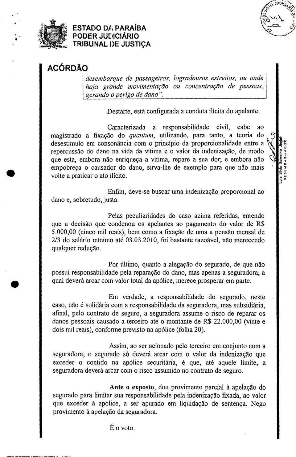 Caracterizada a responsabilidade civil, cabe ao magistrado a fixação do quantunz, utilizando, para tanto, a teoria do desestímulo em consonância com o princípio da proporcionalidade entre a