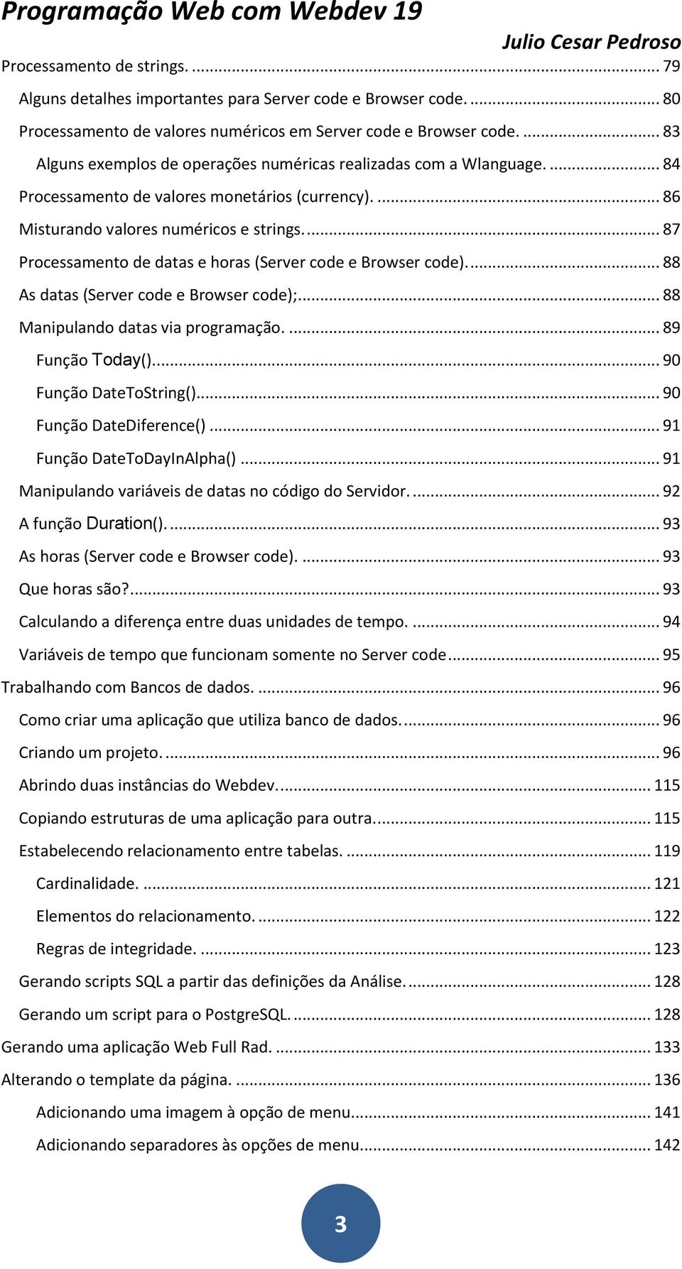 ... 87 Processamento de datas e horas (Server code e Browser code).... 88 As datas (Server code e Browser code);... 88 Manipulando datas via programação.... 89 Função Today().