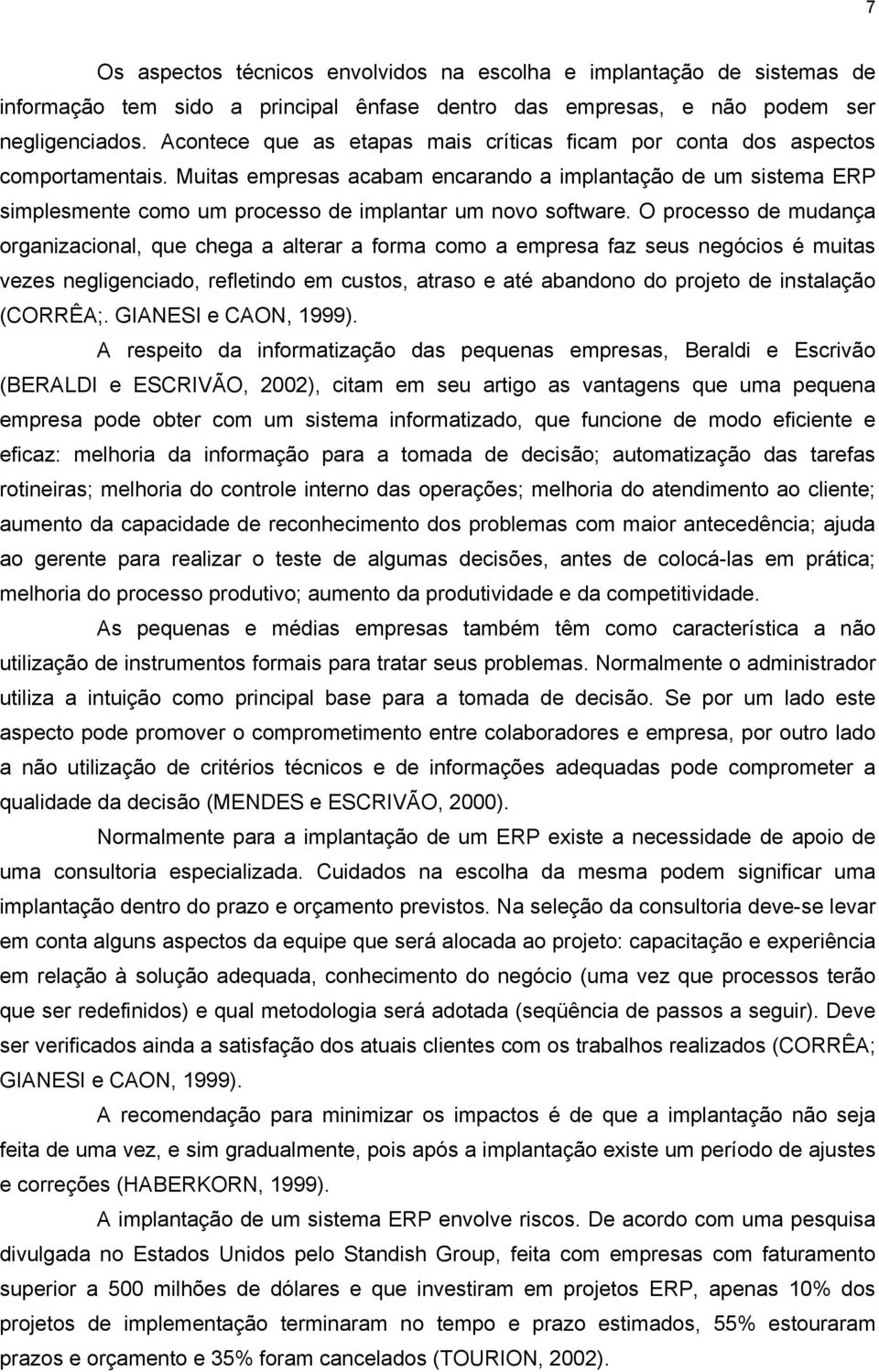 Muitas empresas acabam encarando a implantação de um sistema ERP simplesmente como um processo de implantar um novo software.