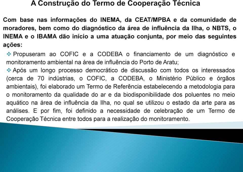 discussão com todos os interessados (cerca de 70 indústrias, o COFIC, a CODEBA, o Ministério Público e órgãos ambientais), foi elaborado um Termo de Referência estabelecendo a metodologia para o