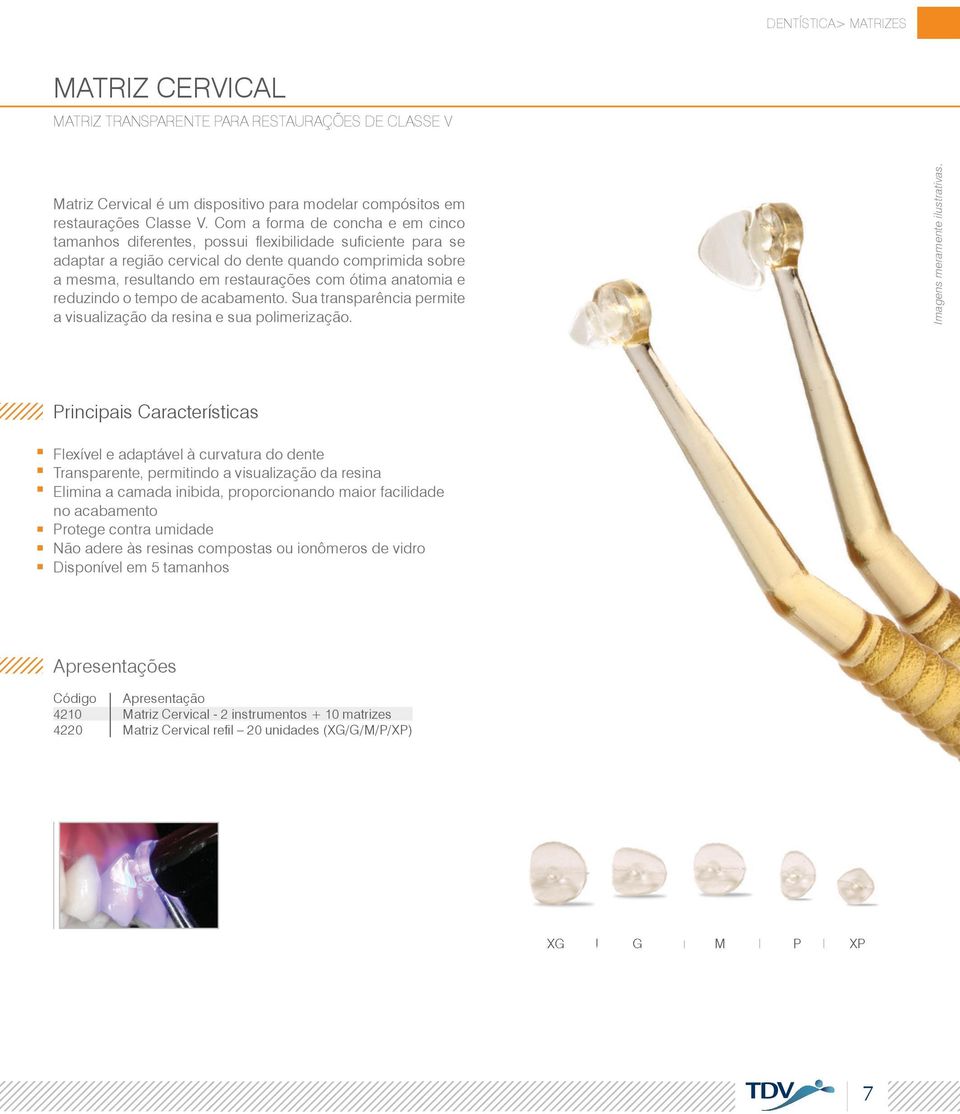 ótima anatomia e reduzindo o tempo de acabamento. Sua transparência permite a visualização da resina e sua polimerização. Imagens meramente ilustrativas.