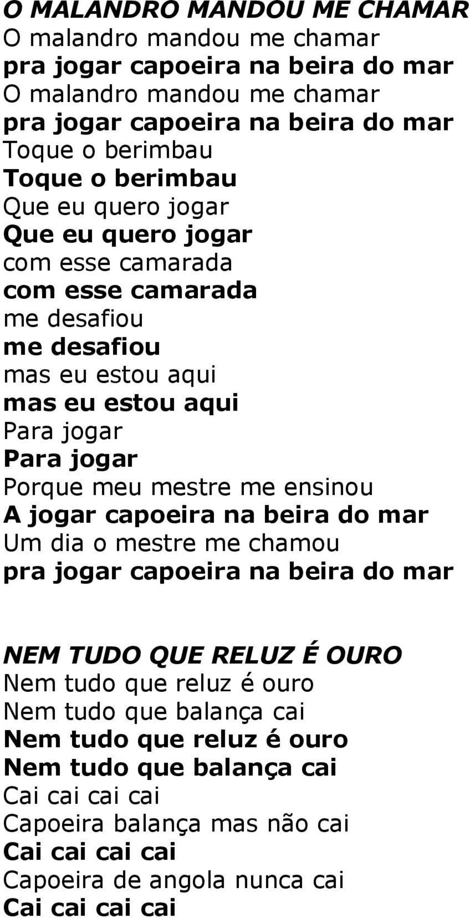 Porque meu mestre me ensinou A jogar capoeira na beira do mar Um dia o mestre me chamou pra jogar capoeira na beira do mar NEM TUDO QUE RELUZ É OURO Nem tudo que reluz é ouro