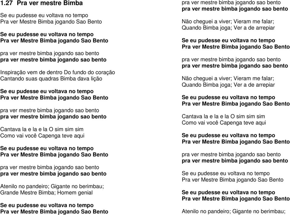 jogando Sao Bento pra ver mestre bimba jogando sao bento pra ver mestre bimba jogando sao bento Cantava la e la e la O sim sim sim Como vai você Capenga teve aqui Se eu pudesse eu voltava no tempo