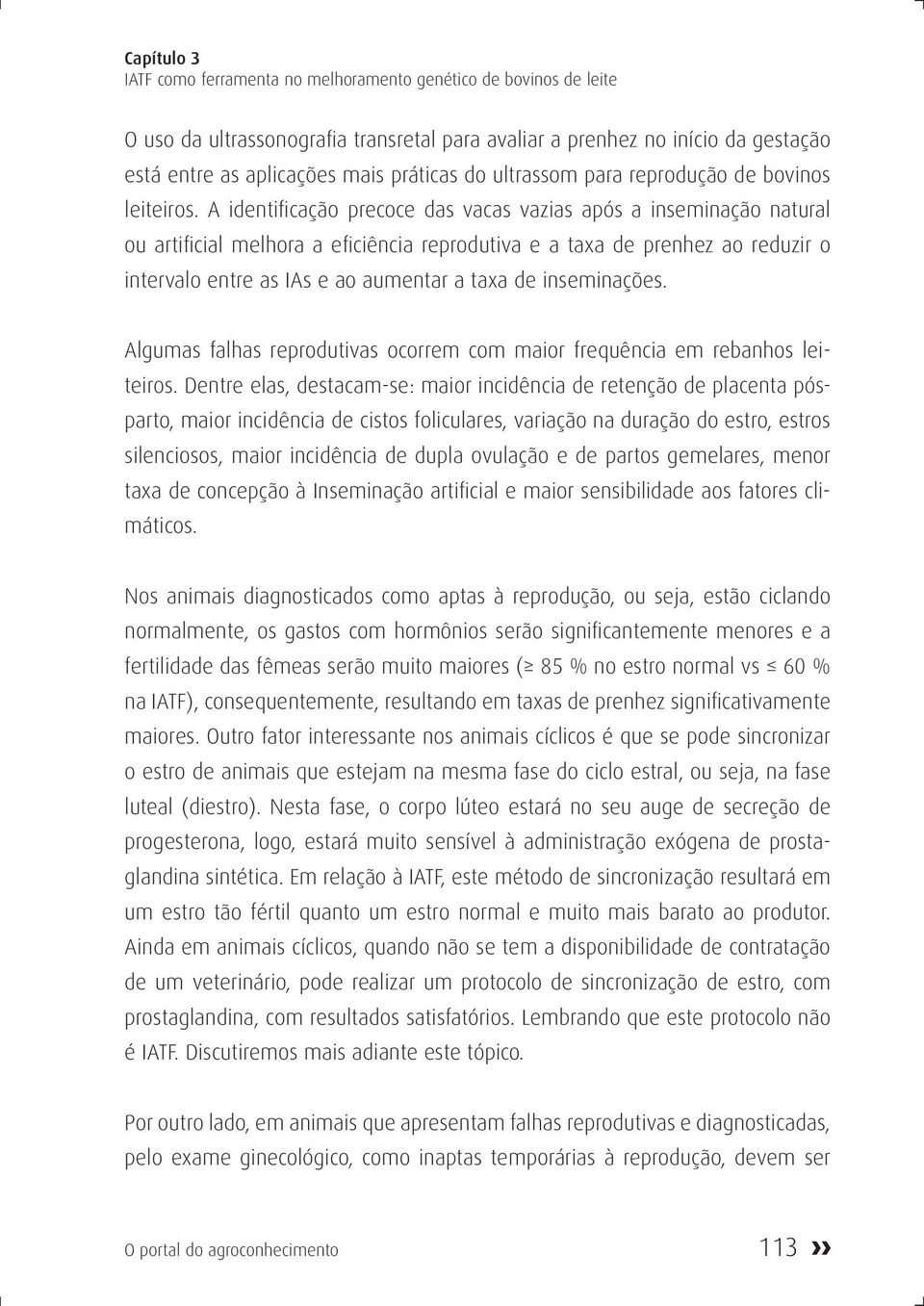 A identificação precoce das vacas vazias após a inseminação natural ou artificial melhora a eficiência reprodutiva e a taxa de prenhez ao reduzir o intervalo entre as IAs e ao aumentar a taxa de