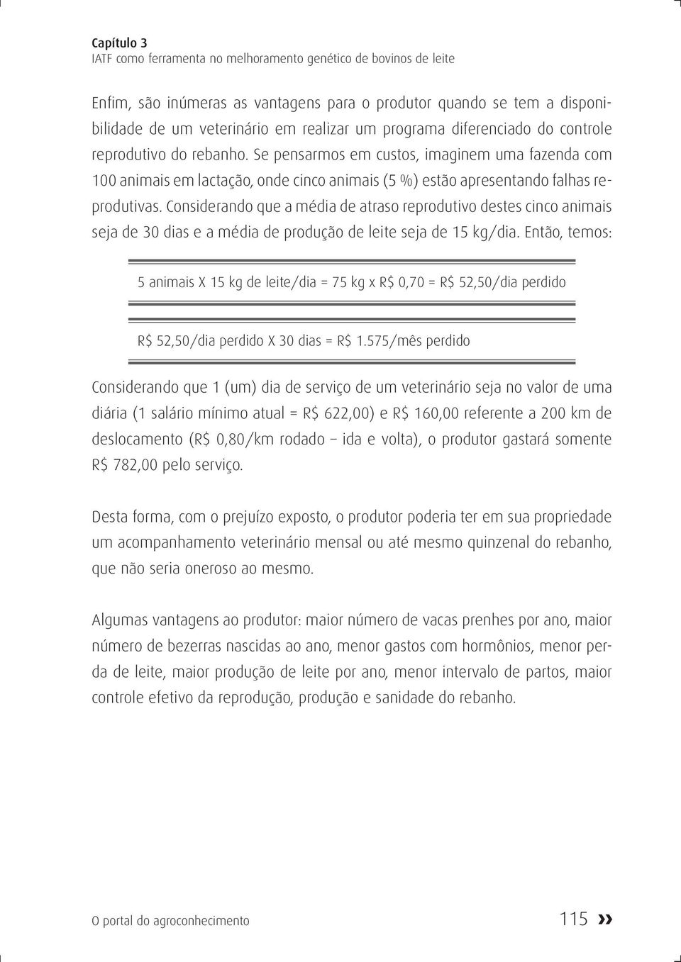 Considerando que a média de atraso reprodutivo destes cinco animais seja de 30 dias e a média de produção de leite seja de 15 kg/dia.