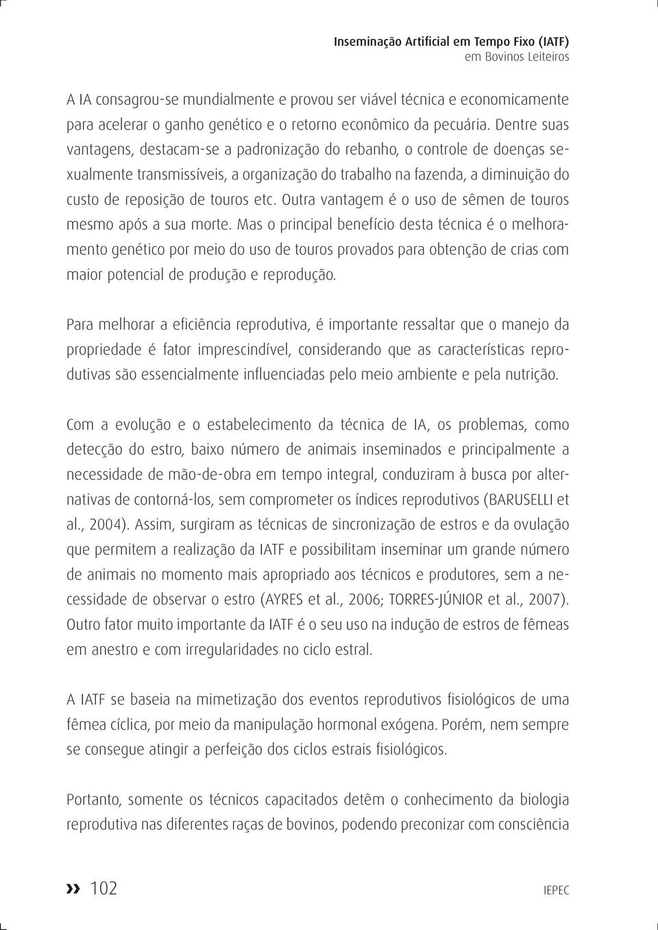 Dentre suas vantagens, destacam-se a padronização do rebanho, o controle de doenças sexualmente transmissíveis, a organização do trabalho na fazenda, a diminuição do custo de reposição de touros etc.