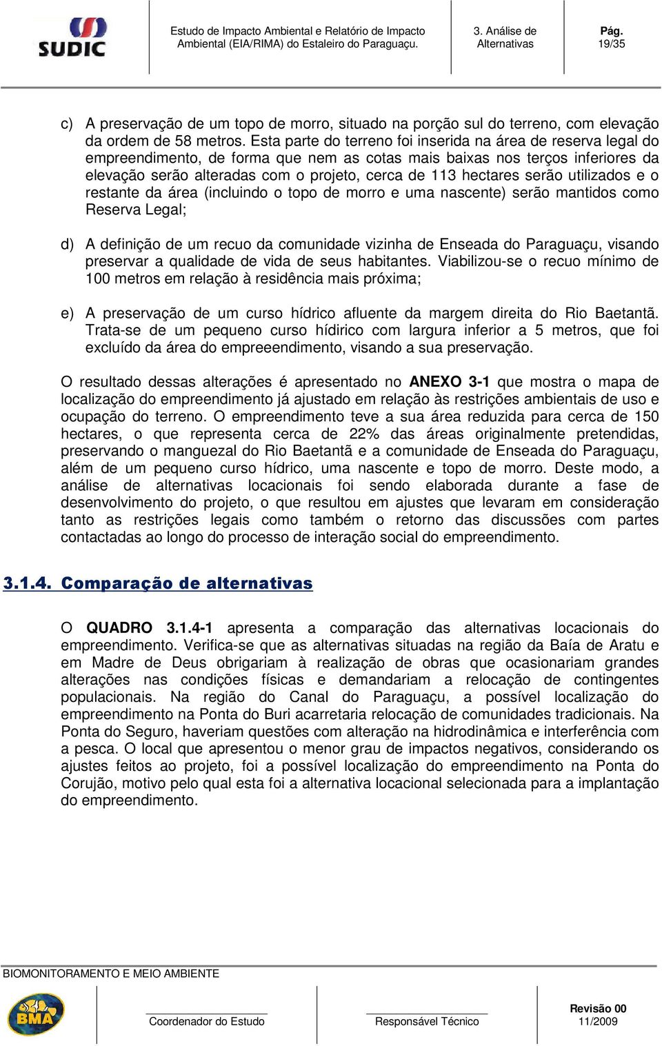 hectares serão utilizados e o restante da área (incluindo o topo de morro e uma nascente) serão mantidos como Reserva Legal; d) A definição de um recuo da comunidade vizinha de Enseada do Paraguaçu,