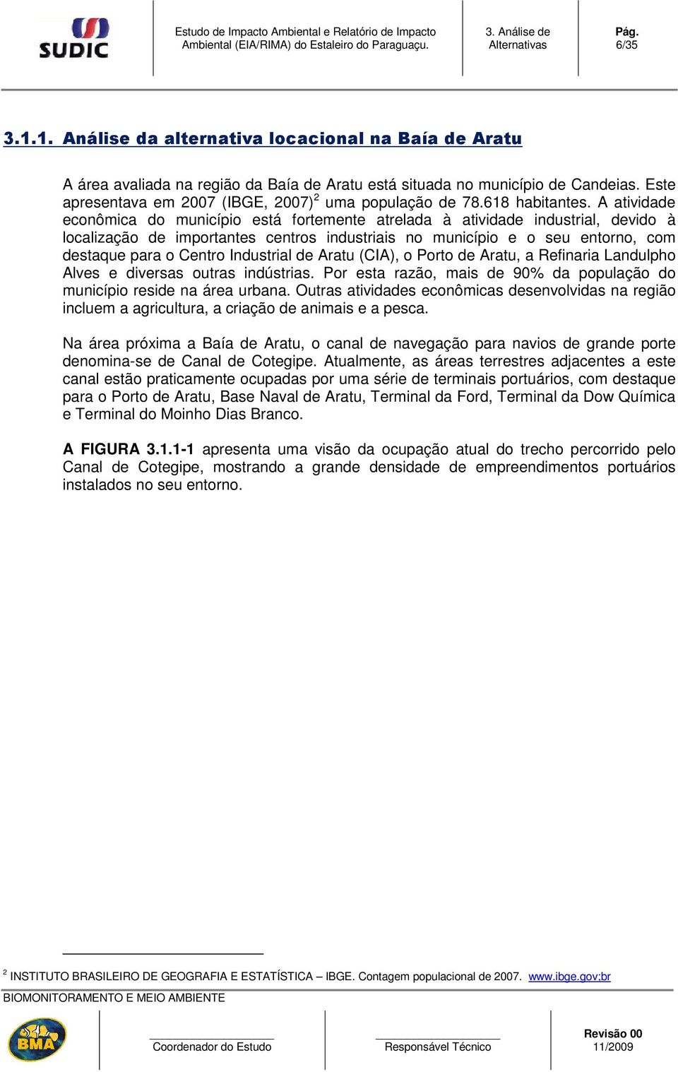 A atividade econômica do município está fortemente atrelada à atividade industrial, devido à localização de importantes centros industriais no município e o seu entorno, com destaque para o Centro