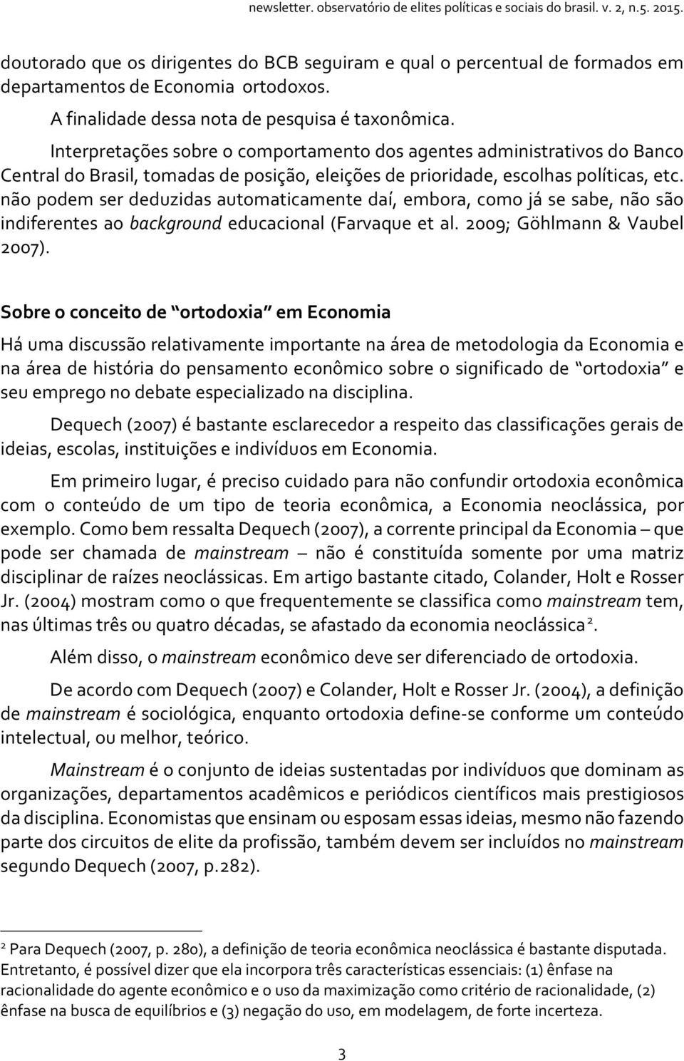 não podem ser deduzidas automaticamente daí, embora, como já se sabe, não são indiferentes ao background educacional (Farvaque et al. 2009; Göhlmann & Vaubel 2007).