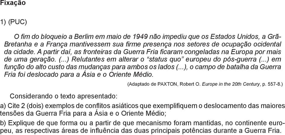 ..) em função do alto custo das mudanças para ambos os lados (...), o campo de batalha da Guerra Fria foi deslocado para a Ásia e o Oriente Médio. (Adaptado de PAXTON, Robert O.