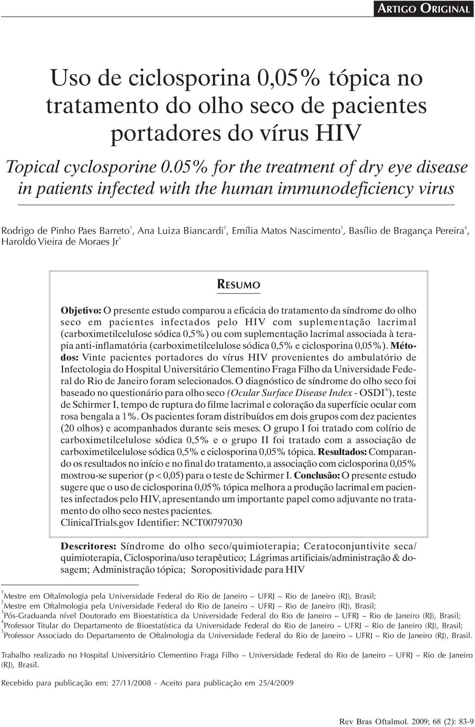 Bragança Pereira 4, Haroldo Vieira de Moraes Jr 5 RESUMO Objetivo: O presente estudo comparou a eficácia do tratamento da síndrome do olho seco em pacientes infectados pelo HIV com suplementação