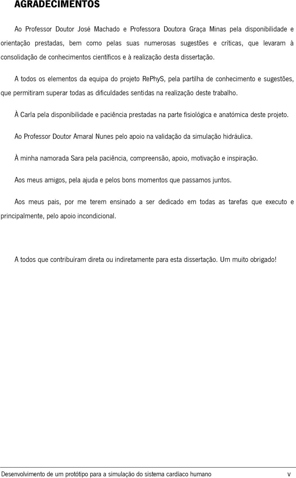 A todos os elementos da equipa do projeto RePhyS, pela partilha de conhecimento e sugestões, que permitiram superar todas as dificuldades sentidas na realização deste trabalho.