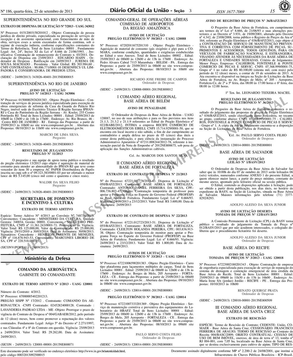 executados de forma contínua, sob o regime de execução indireta, conforme especificações constantes do Termo de Referência. Total de Itens Licitados: 00001. Fundamento Legal: Art.