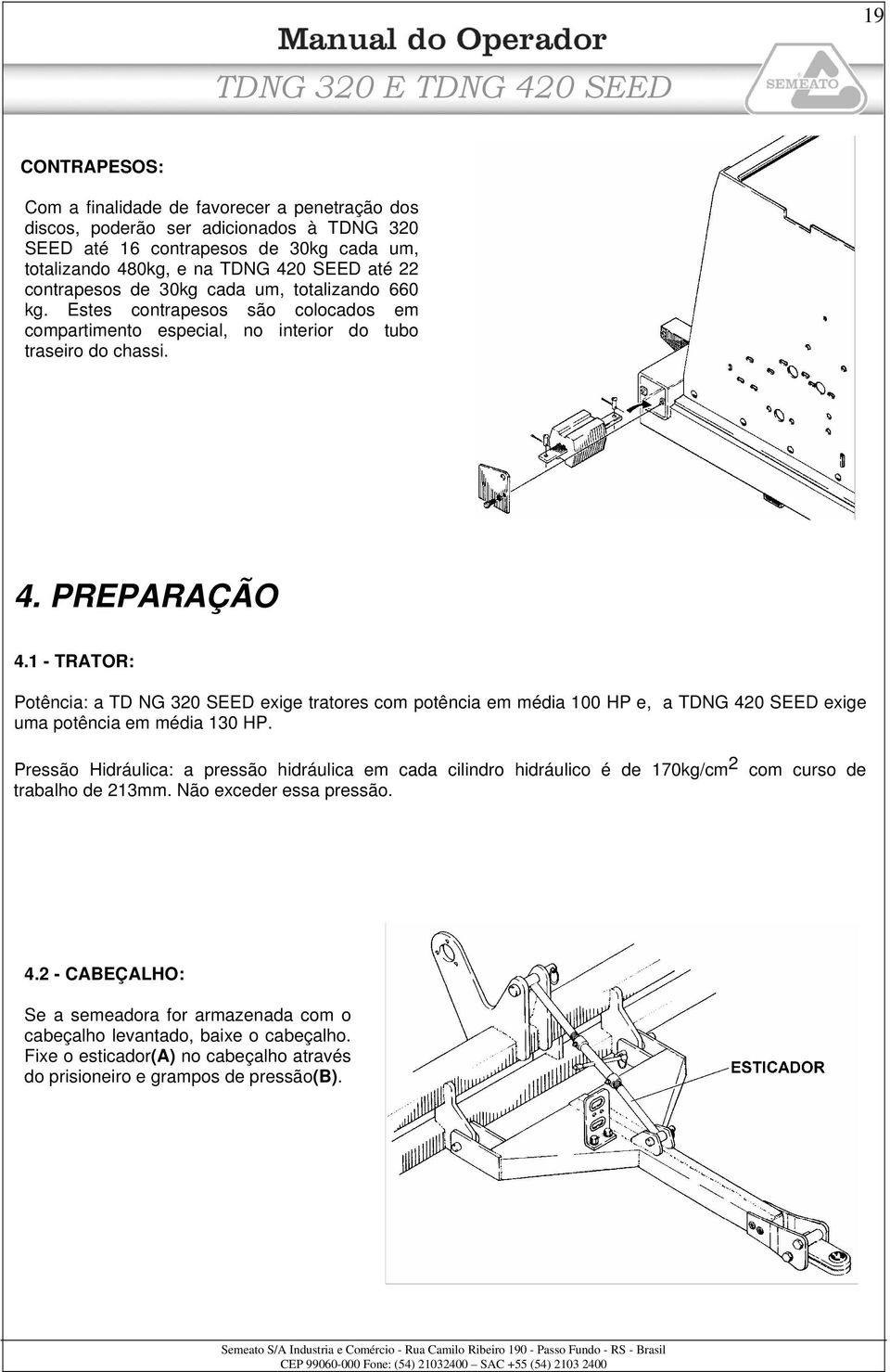 1 - TRATOR: Potência: a TD NG 320 SEED exige tratores com potência em média 100 HP e, a TDNG 420 SEED exige uma potência em média 130 HP.