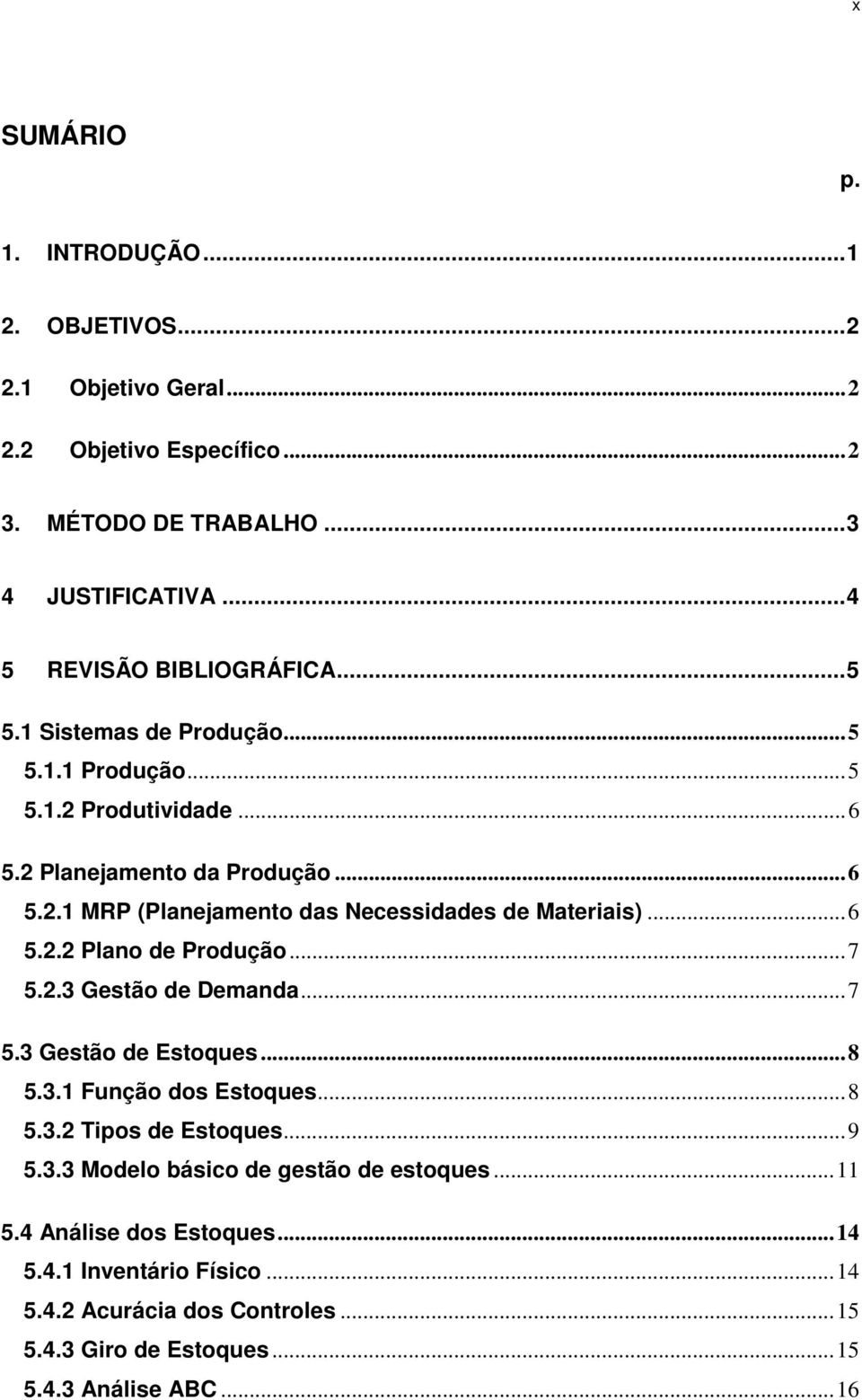 ..6 5.2.2 Plano de Produção...7 5.2.3 Gestão de Demanda...7 5.3 Gestão de Estoques...8 5.3.1 Função dos Estoques...8 5.3.2 Tipos de Estoques...9 5.3.3 Modelo básico de gestão de estoques.