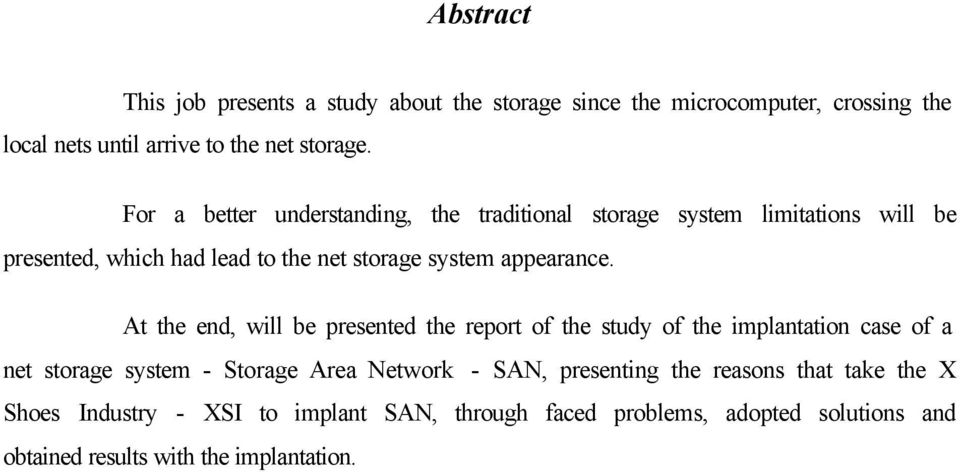 At the end, will be presented the report of the study of the implantation case of a net storage system - Storage Area Network - SAN,
