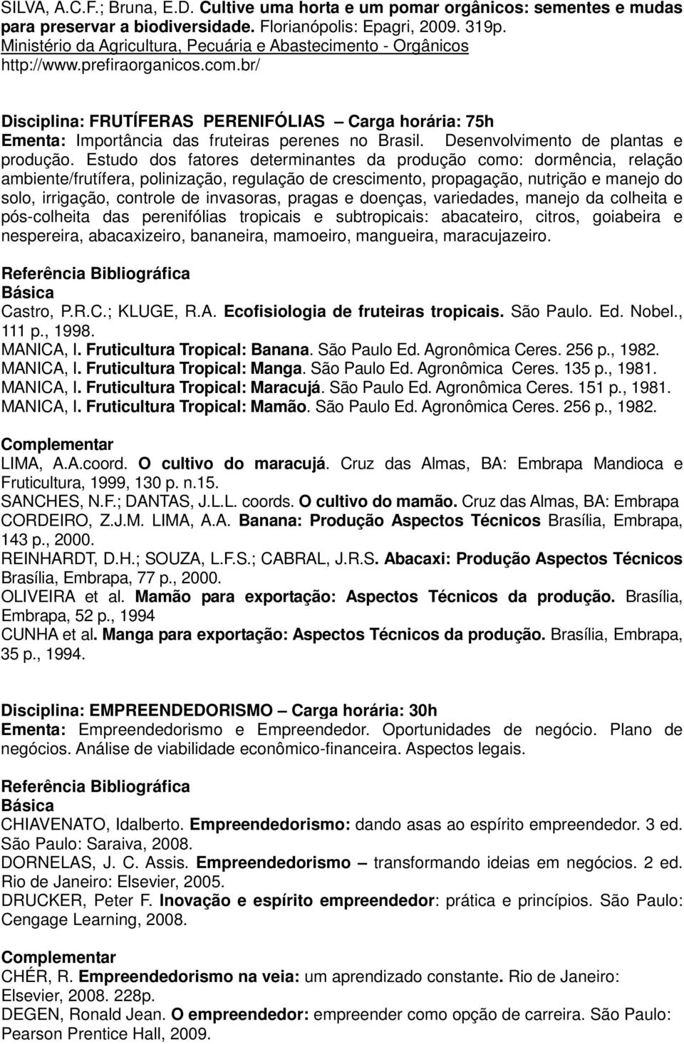 br/ Disciplina: FRUTÍFERAS PERENIFÓLIAS Carga horária: 75h Ementa: Importância das fruteiras perenes no Brasil. Desenvolvimento de plantas e produção.