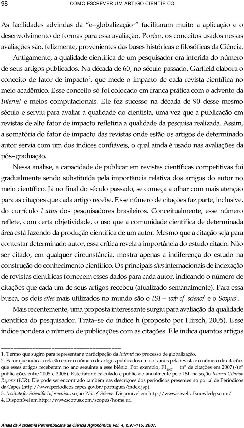 Antigamente, a qualidade científica de um pesquisador era inferida do número de seus artigos publicados.