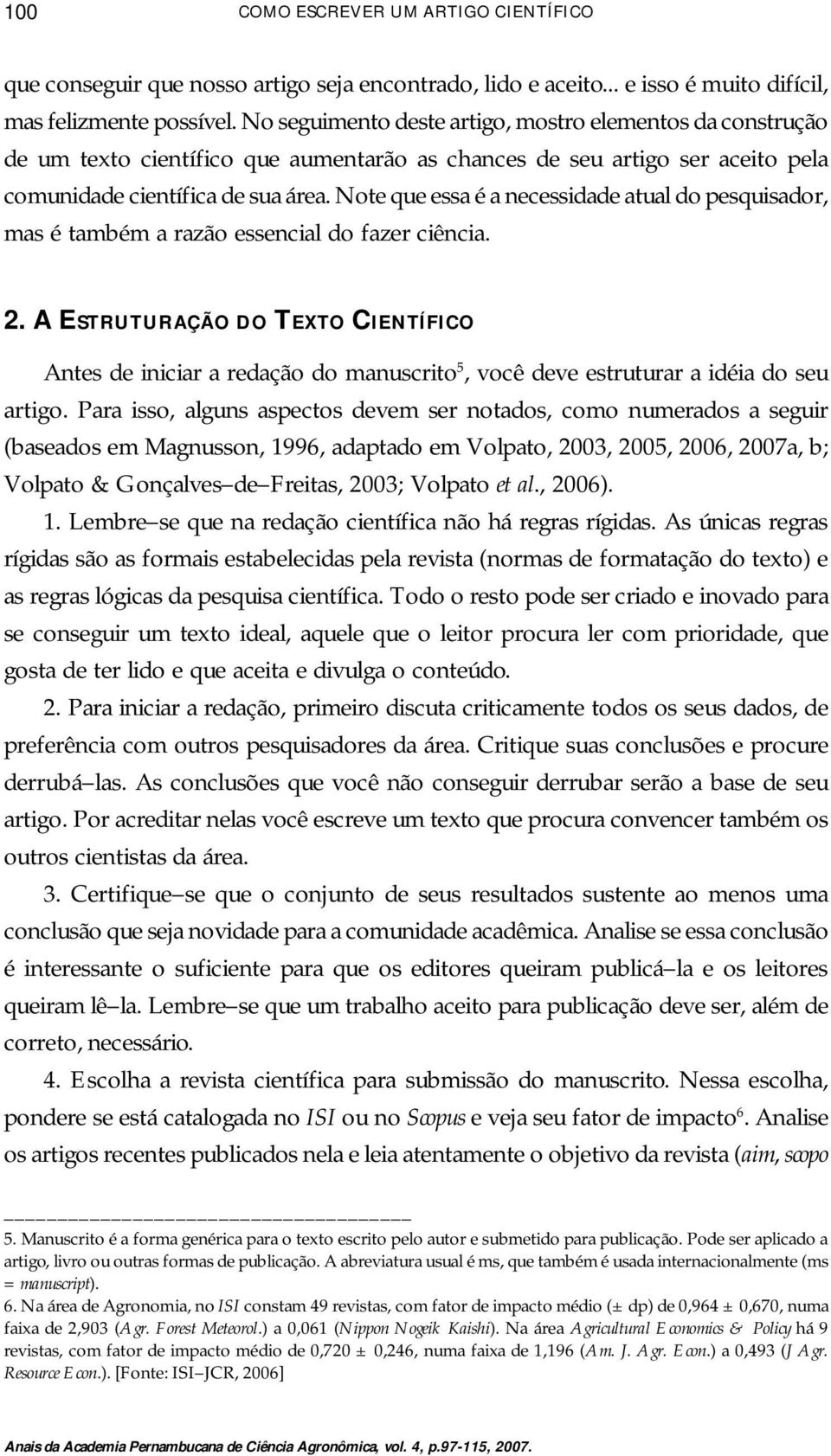 Note que essa é a necessidade atual do pesquisador, mas é também a razão essencial do fazer ciência. 2.